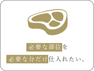 必要な部位を必要な分だけ仕入れたい。